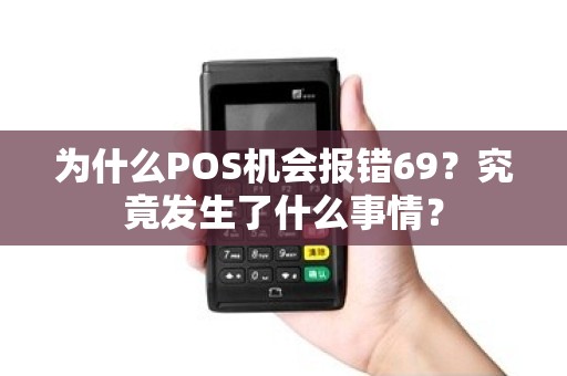 为什么POS机会报错69？究竟发生了什么事情？