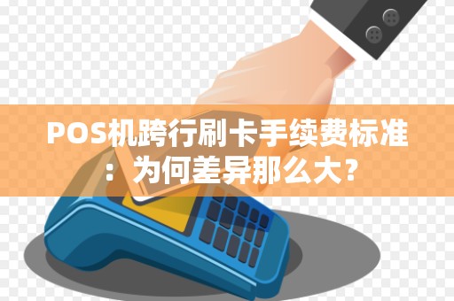 POS机跨行刷卡手续费标准：为何差异那么大？