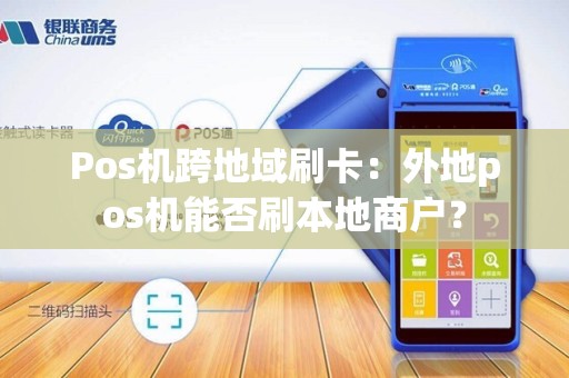 Pos机跨地域刷卡：外地pos机能否刷本地商户？
