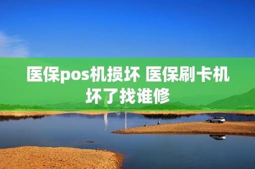 医保pos机损坏 医保刷卡机坏了找谁修