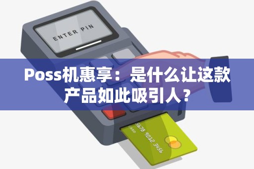 Poss机惠享：是什么让这款产品如此吸引人？