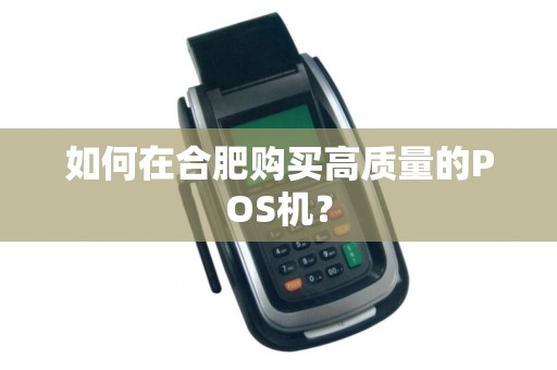 如何在合肥购买高质量的POS机？