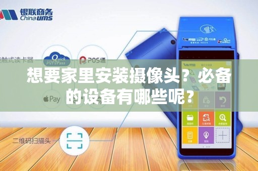 想要家里安装摄像头？必备的设备有哪些呢？
