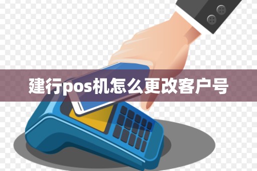 建行pos机怎么更改客户号