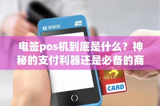 电签pos机到底是什么？神秘的支付利器还是必备的商业利器？