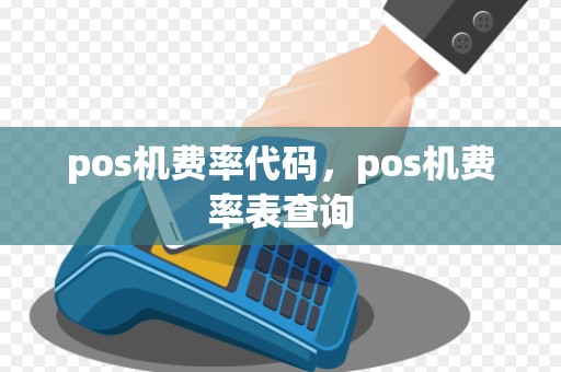 pos机费率代码，pos机费率表查询