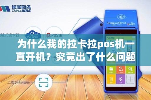 为什么我的拉卡拉pos机一直开机？究竟出了什么问题？