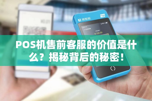 POS机售前客服的价值是什么？揭秘背后的秘密！