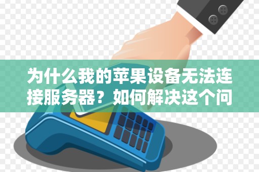 为什么我的苹果设备无法连接服务器？如何解决这个问题？
