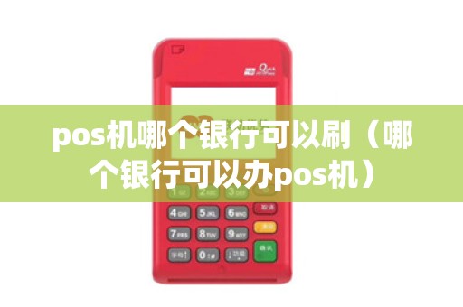 pos机哪个银行可以刷（哪个银行可以办pos机）