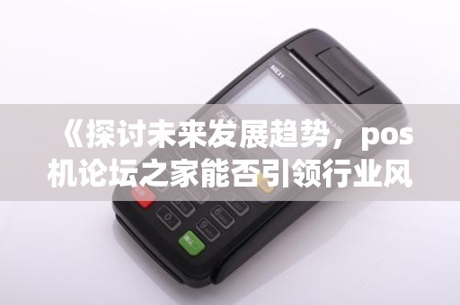 《探讨未来发展趋势，pos机论坛之家能否引领行业风向？》