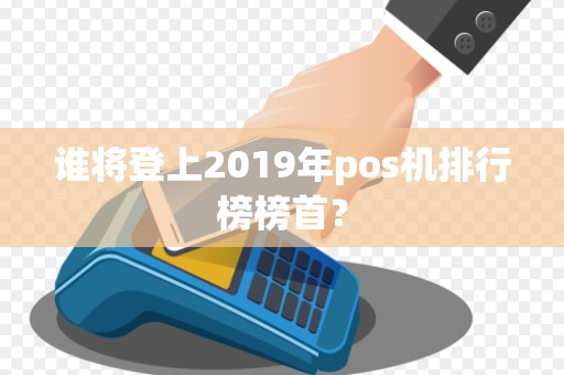 谁将登上2019年pos机排行榜榜首？