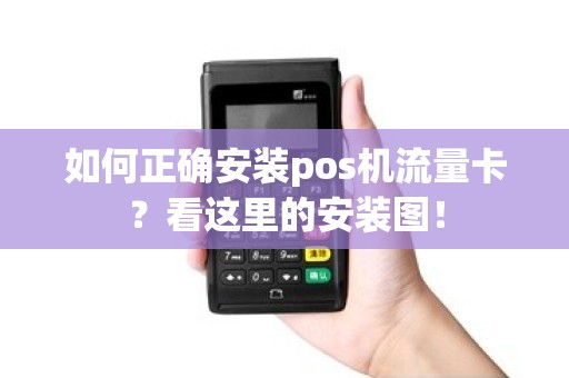 如何正确安装pos机流量卡？看这里的安装图！