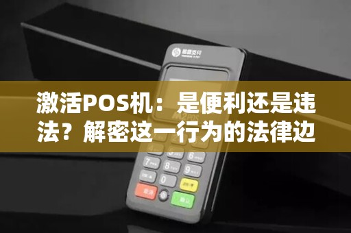 激活POS机：是便利还是违法？解密这一行为的法律边界！