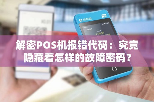 解密POS机报错代码：究竟隐藏着怎样的故障密码？