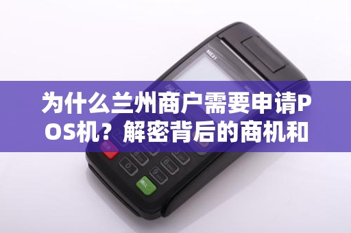 为什么兰州商户需要申请POS机？解密背后的商机和好处