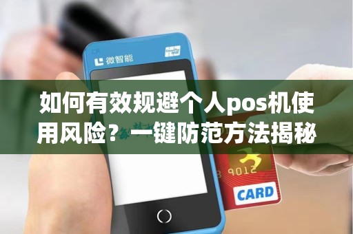 如何有效规避个人pos机使用风险？一键防范方法揭秘！