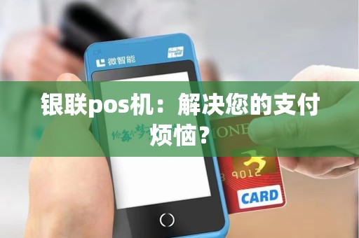银联pos机：解决您的支付烦恼？