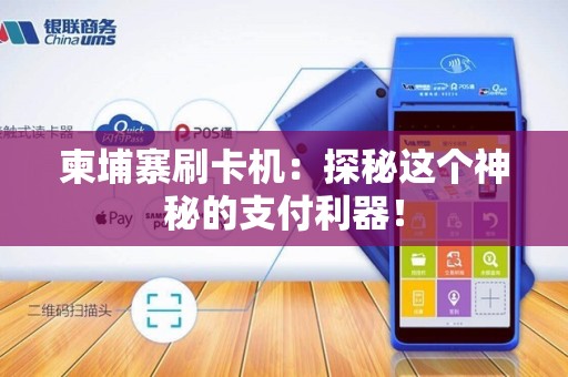 柬埔寨刷卡机：探秘这个神秘的支付利器！