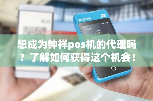 想成为钟祥pos机的代理吗？了解如何获得这个机会！
