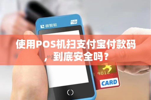 使用POS机扫支付宝付款码，到底安全吗？