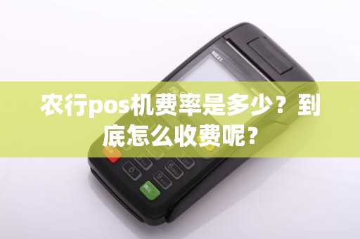 农行pos机费率是多少？到底怎么收费呢？