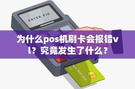 为什么pos机刷卡会报错vl？究竟发生了什么？