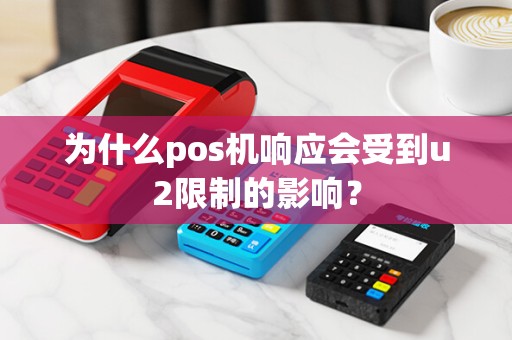为什么pos机响应会受到u2限制的影响？