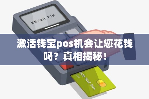 激活钱宝pos机会让您花钱吗？真相揭秘！