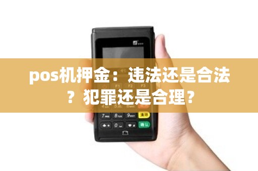 pos机押金：违法还是合法？犯罪还是合理？