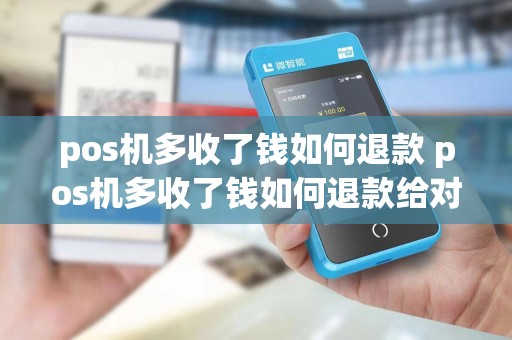 pos机多收了钱如何退款 pos机多收了钱如何退款给对方