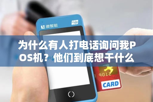 为什么有人打电话询问我POS机？他们到底想干什么？
