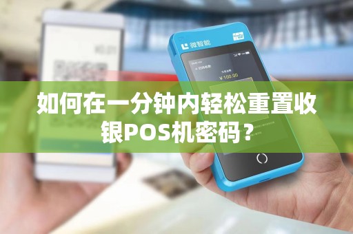 如何在一分钟内轻松重置收银POS机密码？