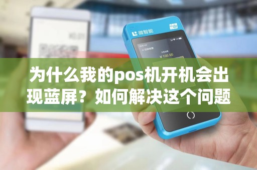 为什么我的pos机开机会出现蓝屏？如何解决这个问题？