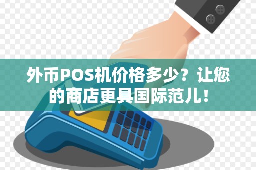 外币POS机价格多少？让您的商店更具国际范儿！