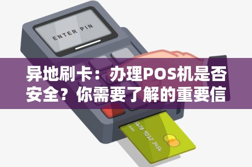 异地刷卡：办理POS机是否安全？你需要了解的重要信息！
