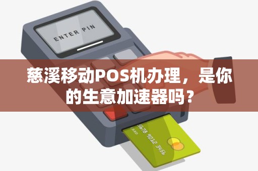慈溪移动POS机办理，是你的生意加速器吗？