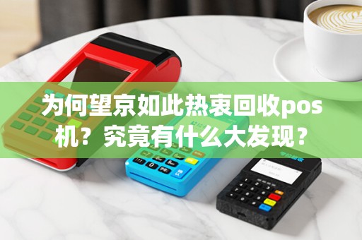 为何望京如此热衷回收pos机？究竟有什么大发现？