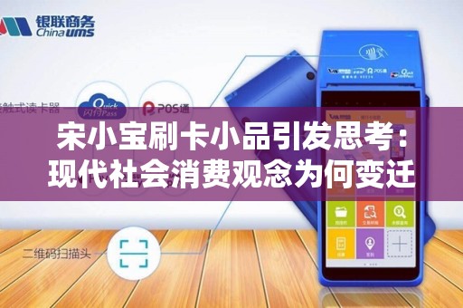 宋小宝刷卡小品引发思考：现代社会消费观念为何变迁如此之快？
