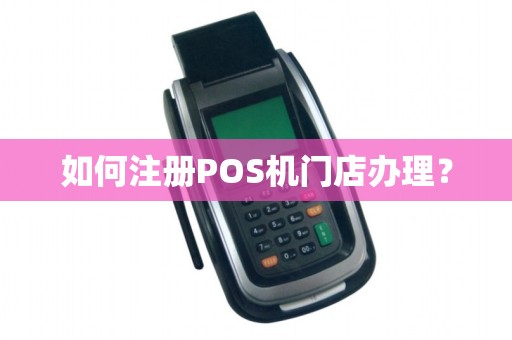 如何注册POS机门店办理？