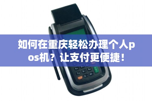 如何在重庆轻松办理个人pos机？让支付更便捷！