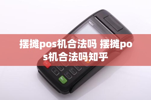 摆摊pos机合法吗 摆摊pos机合法吗知乎