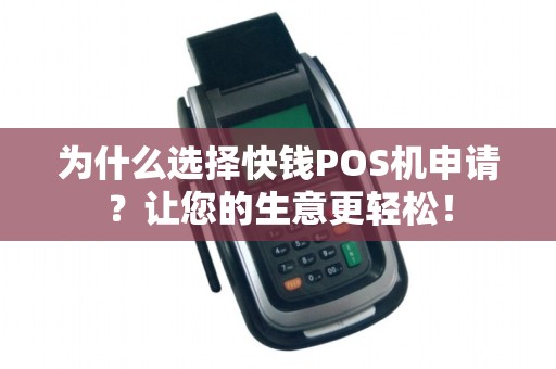 为什么选择快钱POS机申请？让您的生意更轻松！