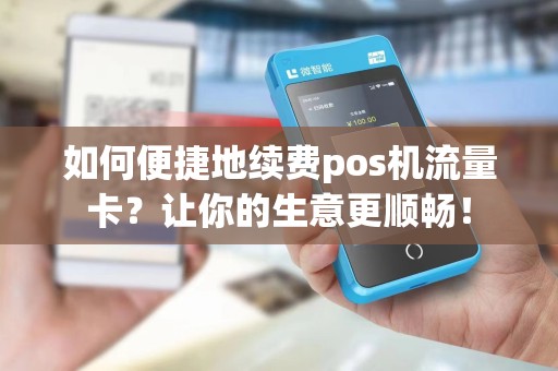 如何便捷地续费pos机流量卡？让你的生意更顺畅！