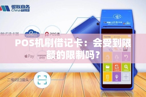 POS机刷借记卡：会受到限额的限制吗？