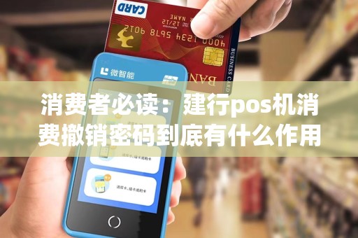 消费者必读：建行pos机消费撤销密码到底有什么作用？