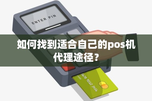 如何找到适合自己的pos机代理途径？