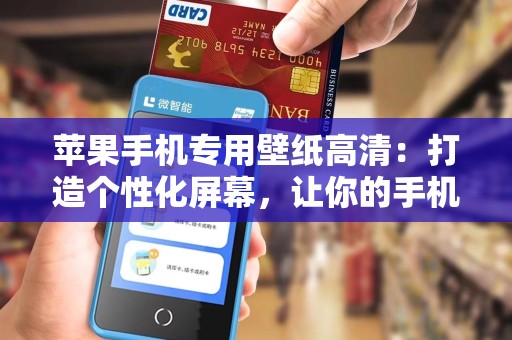 苹果手机专用壁纸高清：打造个性化屏幕，让你的手机焕发新生？