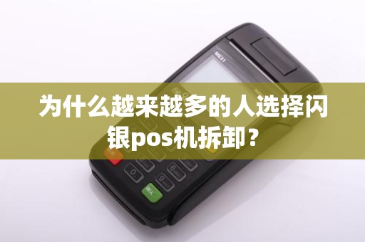 为什么越来越多的人选择闪银pos机拆卸？
