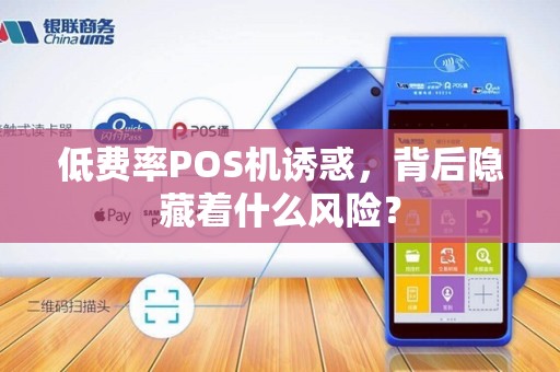 低费率POS机诱惑，背后隐藏着什么风险？